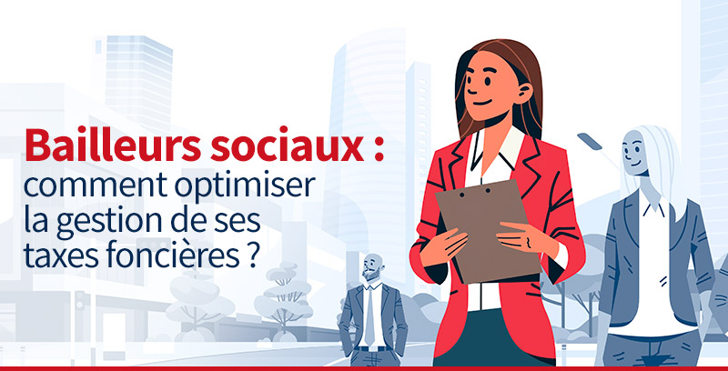 Bailleurs sociaux : comment optimiser la gestion de ses taxes foncières ?